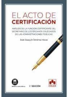 Portada de ACTO DE CERTIFICACION.ANALISIS DE LA FUNCION CERTIFICANTE DEL SECRETARIO DE LOS ORGANOS COLEGIADOS DE LAS ADMINISTRACIONES PUBLICAS