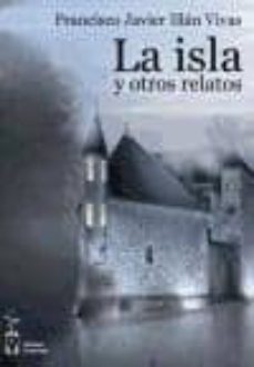 Descargas gratuitas de libros más vendidos. LA ISLA Y OTROS RELATOS 9788415353683 (Spanish Edition) de FRANCISCO JAVIER ILLAN VIVAS 