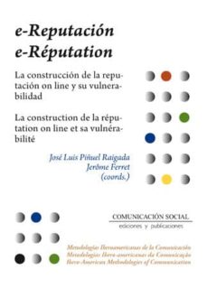 Descarga gratuita de ebooks para pc. E-REPUTACION: LA CONSTRUCCION DE LA REPUTACION ON LINE Y SU VULNERABILIDAD / E-REPUTATION: LA CONSTRUCTION DE LA REPUTATION  ON LINE  ET SA VULNERABILITE (Literatura española) de JOSE LUIS PIÑUEL RAIGADA, JEROME FERRET 9788415544883 