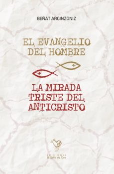 Descargar gratis google books mac EL EVANGELIO DEL HOMBRE / LA MIRADA TRISTE DEL ANTICRISTO de BEAT ARGINZONIZ