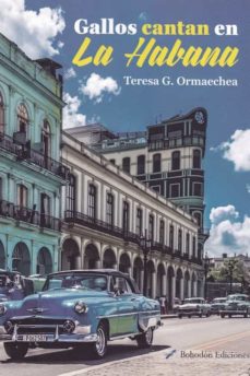 Descarga los libros más vendidos de forma gratuita. GALLOS CANTAN EN LA HABANA de TERESA G. ORMAECHEA