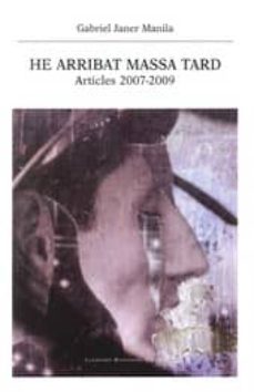 Portada de HE ARRIBAT MASSA TARD: ARTICLES 2007-2009