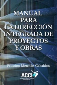 Descargar libros de texto en línea pdf. MANUAL PARA LA DIRECCIÓN INTEGRADA DE PROYECTOS Y OBRAS en español de FAUSTINO MERCHAN GABALDON FB2 9788415705093
